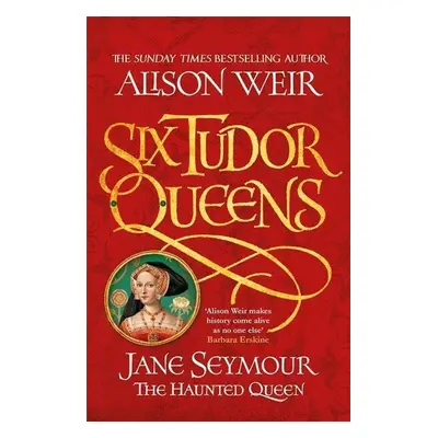 Six Tudor Queens 3: Jane Seymour, The Haunted Queen - Alison Weir