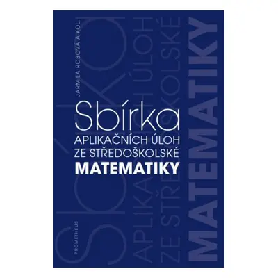 Sbírka aplikačních úloh ze středoškolské matematiky - J. Robová