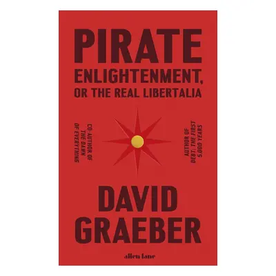 Pirate Enlightenment, or the Real Libertalia - David Graeber