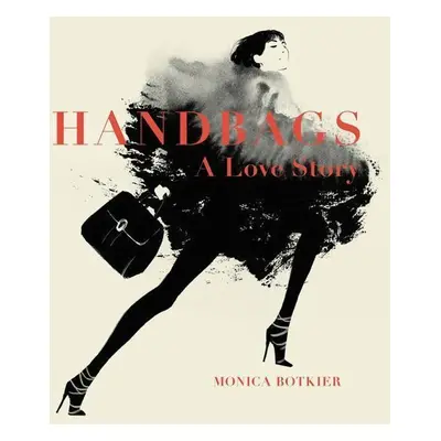 Handbags: A Love Story - Monica Botkier