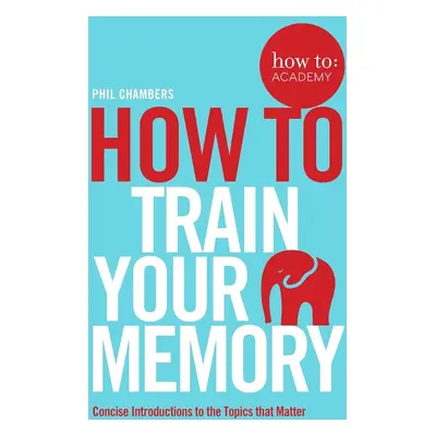 how to: train your memory - Phil Chambers