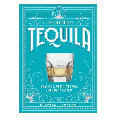 A Field Guide to Tequila - Autor Neuveden