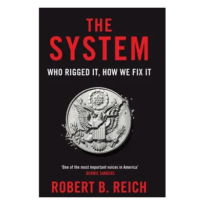 The System: Who Rigged It, How We Fix It - Robert B. Reich