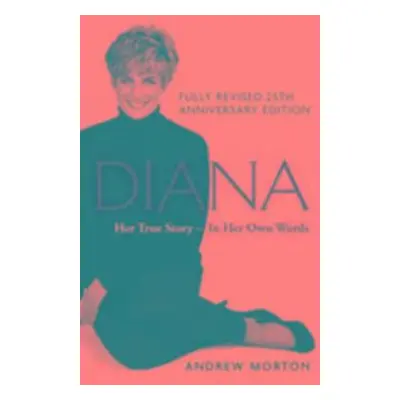 Diana: Her True Story - In Her Own Words. Anniversary edition - Andrew Morton