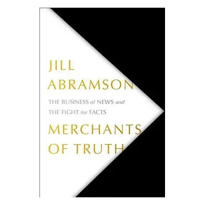 Merchants of Truth - Jill Abramson