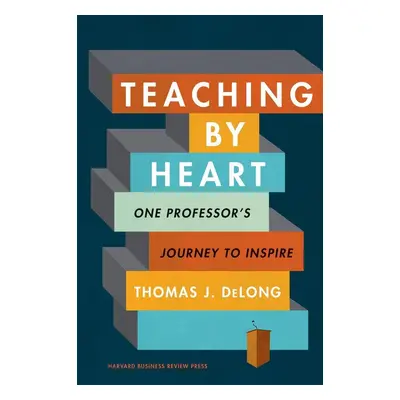 Teaching by Heart - Thomas J. Delong