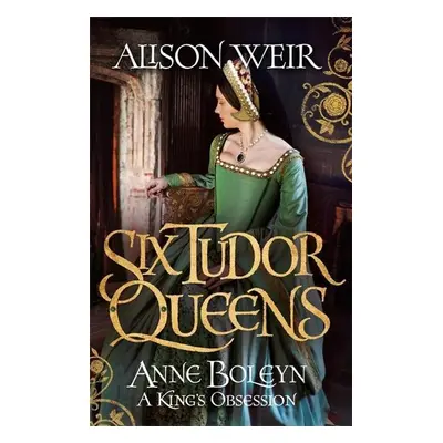 Six Tudor Queens 2: Anne Boleyn - Alison Weir