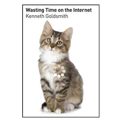 Wasting Time on the Internet - Kenneth Goldsmith