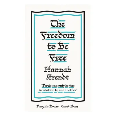 The Freedom to Be Free - Hannah Arendt