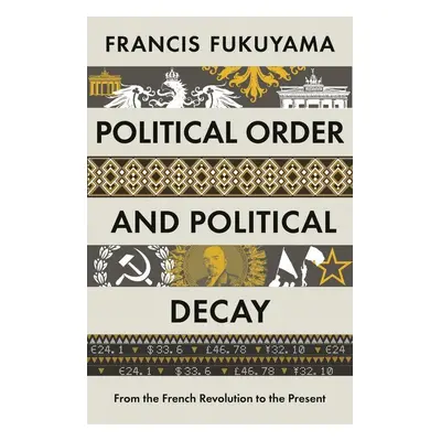 Political Order and Political Decay - Francis Fukuyama