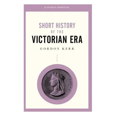 A Pocket Essential History of the Victorian Era - Gordon Kerr