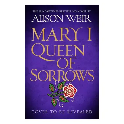 Mary I: Queen of Sorrows - Alison Weir