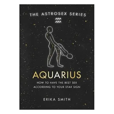 Astrosex: Aquarius - Erika W. Smith