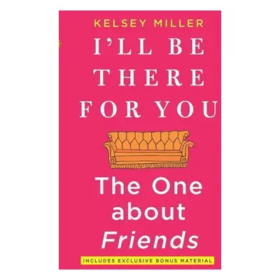 I'll Be There for You: The One about Friends - Kelsey Miller