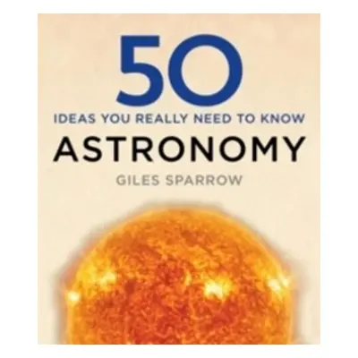 50 Astronomy Ideas You Really Need to Know - Giles Sparrow