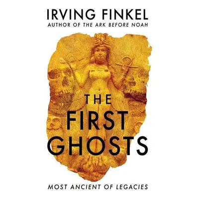 The First Ghosts - Irving Finkel