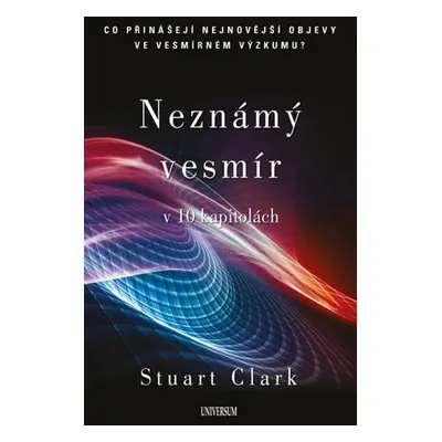 Neznámý vesmír v 10 kapitolách - Stuart Clark