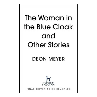 The Woman in the Blue Cloak and Other Stories - Deon Meyer