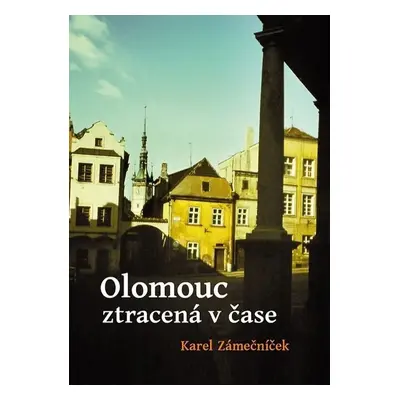 Olomouc ztracená v čase - Karel Zámečníček