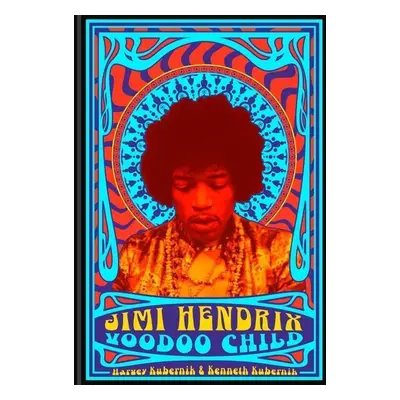 Jimi Hendrix: Voodoo Child - Ken Kubernik