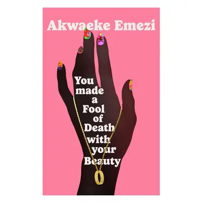 You Made a Fool of Death With Your Beauty - Akwaeke Emezi