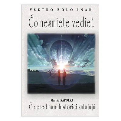 Všetko bolo inak Čo nesmiete vedieť - Marián Kapolka