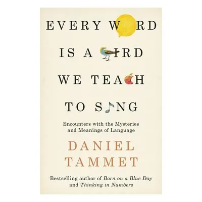 Every Word is a Bird We Teach to Sing - Daniel Tammet