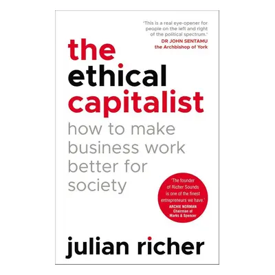 The Ethical Capitalist: How to Make Business Work Better for Society - Julian Richer