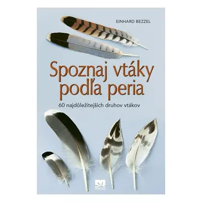 Spoznaj vtáky podľa peria - Einhard Bezzel