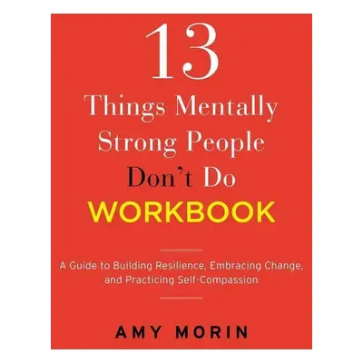 13 Things Mentally Strong People Don't Do Workbook - Amy Morin