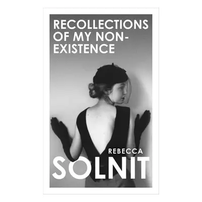 Recollections of My Non-Existence - Rebecca Solnit