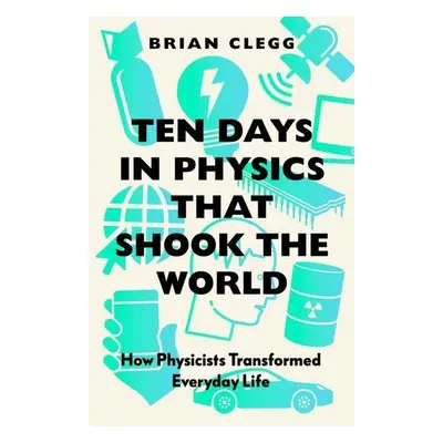 Ten Days in Physics that Shook The World - Brian Clegg