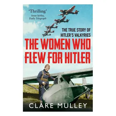 The Women Who Flew for Hitler - Clare Mulley