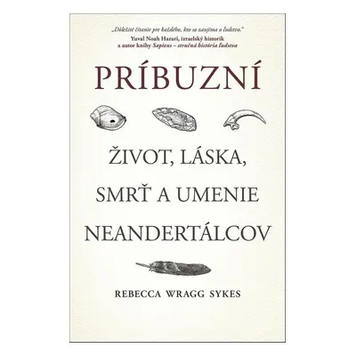 Príbuzní Život, láska, smrť a umenie neandertálcov - Rebecca Wragg Sykes