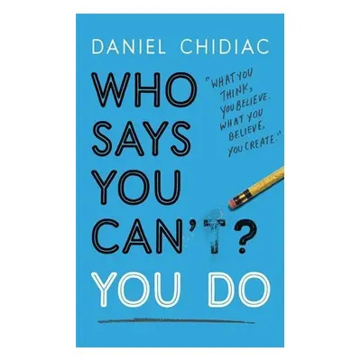 Who Says You Can't? You Do - Daniel Chidiac