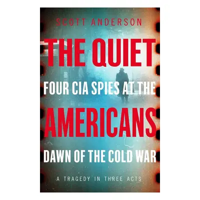 The Quiet Americans - Scott Anderson