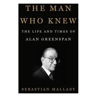 The Man Who Knew - Sebastian Mallaby