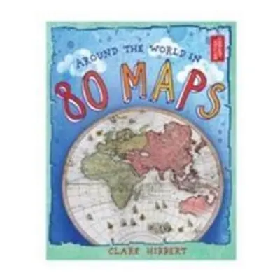 Around the World in 80 Maps - Clare Hibbert