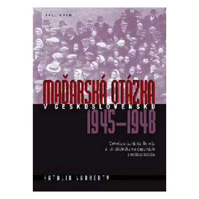 Maďarská otázka v Československu 1945 - 1948 - Vadkerty Katalin