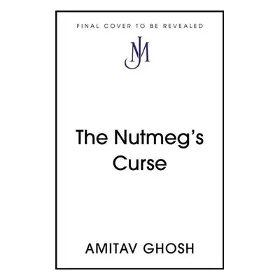 The Nutmeg's Curse - Amitav Ghosh