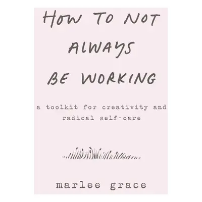 How to Not Always Be Working - Marlee Grace