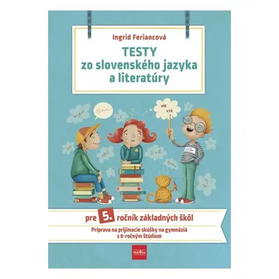 Testy zo SJ a literatúry pre 5. ročník ZŠ 2. vydanie - Ingrid Feriancová