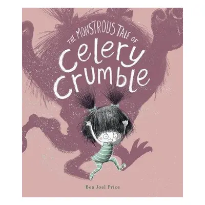 The Monstrous Tale of Celery Crumble - Ben Joel Price