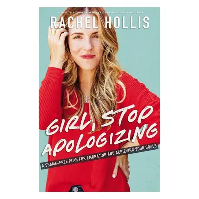 Girl, Stop Apologizing - Rachel Hollisová