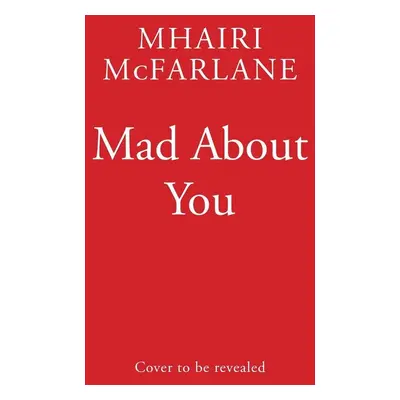 Mad About You - Mhairi McFarlane