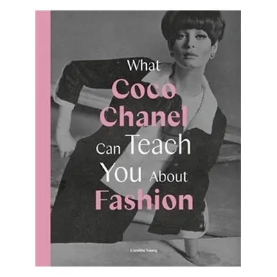 What Coco Chanel Can Teach You About Fashion - Caroline Young