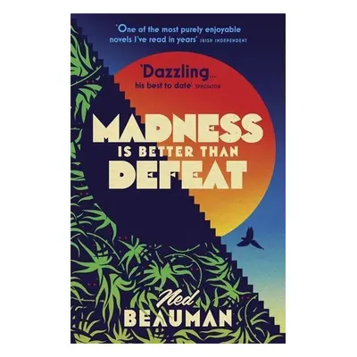 Madness is Better than Defeat - Ned Beauman