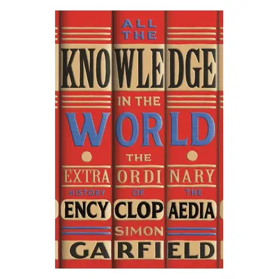 All the Knowledge in the World - Simon Garfield