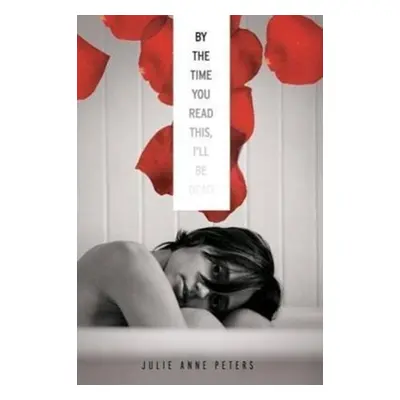 By The Time You Read This I'll Be Dead - Julie Peters