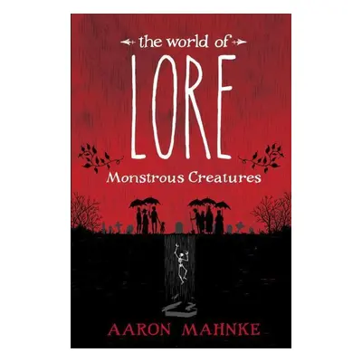 The World of Lore: Monstrous Creatures - Aaron Mahnke